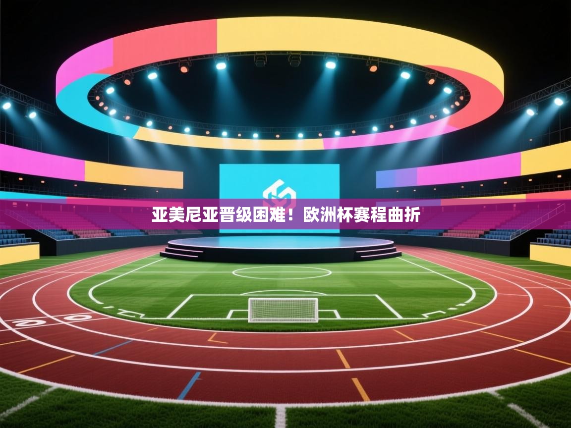 亚美尼亚晋级困难!欧洲杯赛程曲折 第2张